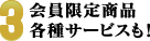 3.会員限定商品など会員だけのサービスも。